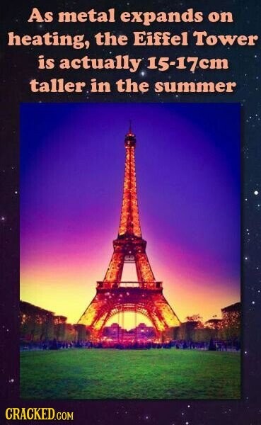 As metal expands on heating, the Eiffel Tower is actually 15-17cm taller in the summer CRACKED.COM