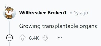 Willbreaker-Broken1 1y ago Growing transplantable organs 6.4K ...