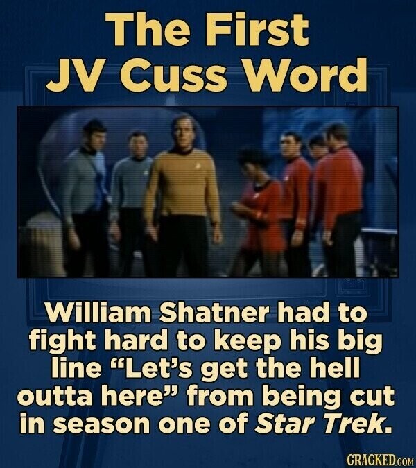 The First JV Cuss Word William Shatner had to fight hard to keep his big line Let's get the hell outta here from being cut in season one of Star Trek. CRACKED.COM