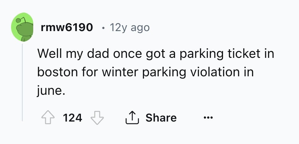 rmw6190 12y ago Well my dad once got a parking ticket in boston for winter parking violation in june. 124 Share ... 