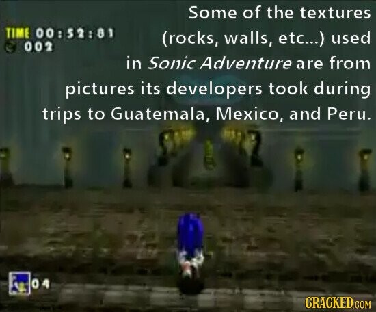 Some of the textures TIME 00:52:81 (rocks, walls, etc...) used 002 in Sonic Adventure are from pictures its developers took during trips to Guatemala, Mexico, and Peru. 04 CRACKED.COM