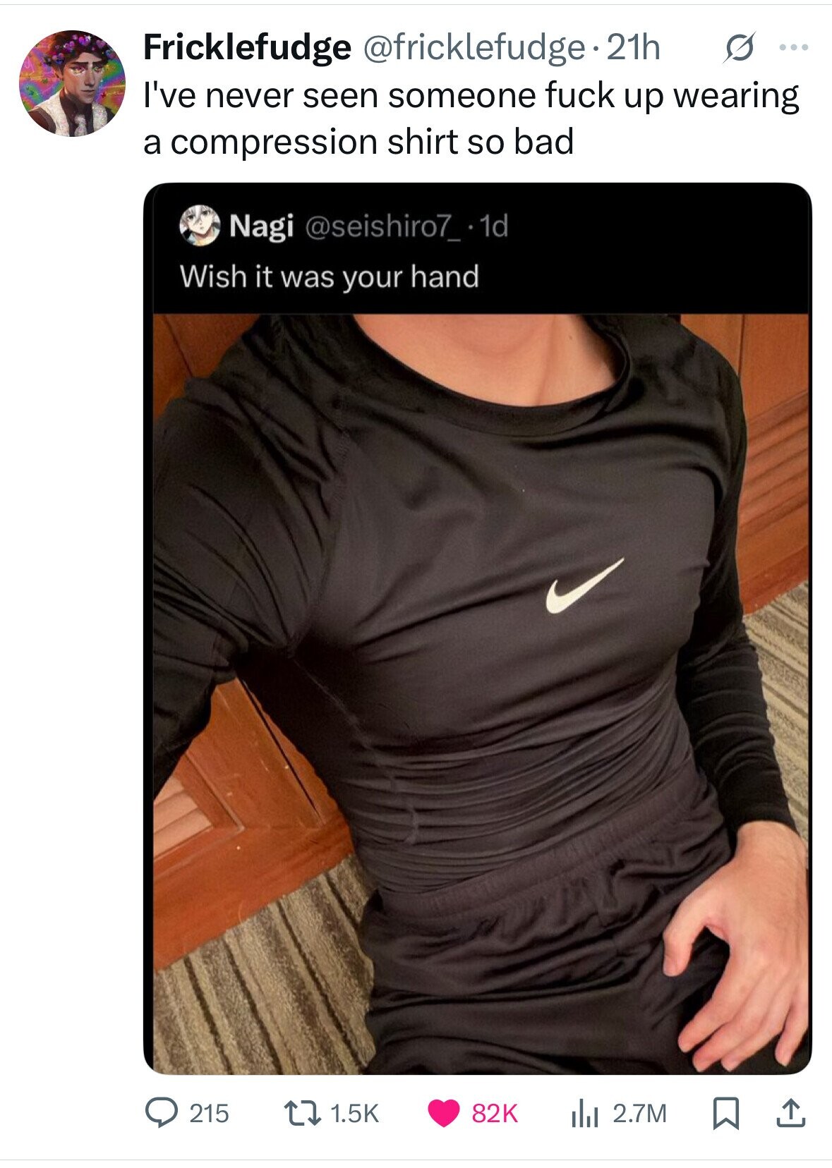 Fricklefudge @fricklefudge.2 21h s ... I've never seen someone fuck up wearing a compression shirt so bad Nagi @seishiro7_.1d Wish it was your hand 82K 215 1.5K del 2.7M