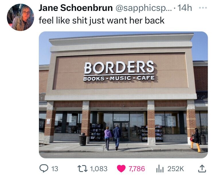 Jane Schoenbrun @sapphicsp... 14h ... feel like shit just want her back BORDERS BOOKS .. MUSICCAFE 13 1,083 7,786 252K
