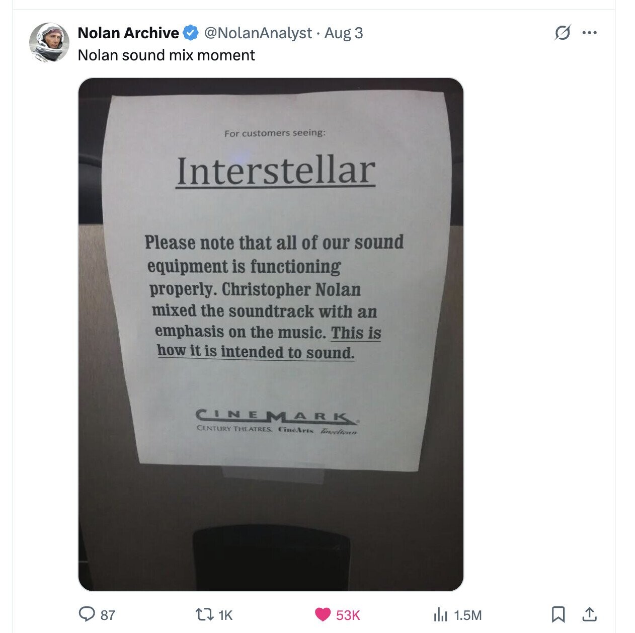 Nolan Archive s @NolanAnalyst Aug 3 ... Nolan sound mix moment For customers seeing: Interstellar Please note that all of our sound equipment is functioning properly. Christopher Nolan mixed the soundtrack with an emphasis on the music. This is how it is intended to sound. CINEMARK CENTURY THEATRES CineArts Tinseltown 87 1K 53K del 1.5M