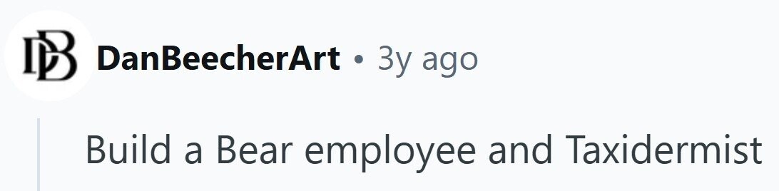 DB DanBeecherArt . 3y ago Build a Bear employee and Taxidermist