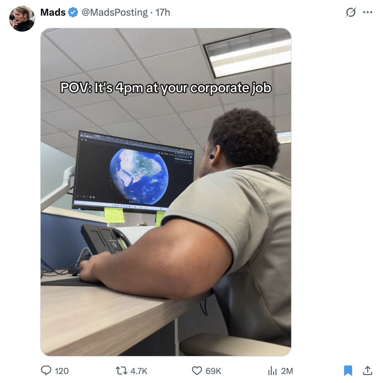 Mads s ... @MadsPosting 17h POV: It's 4pm at your corporate job 120 69K 4.7K del 2M