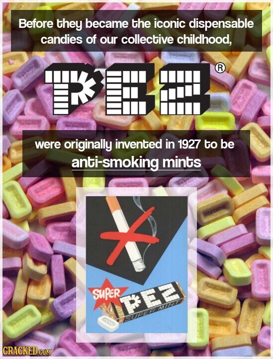 Before they became the iconic dispensable candies of our collective childhood, R were originally invented in 1927 to be anti-smoking mints SUPER PEZ SUP SUPER MINT CRACKED.COM