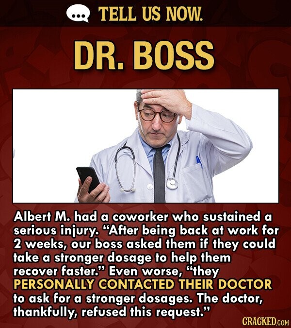 TELL US NOW. DR. BOSS Albert M. had a coworker who sustained a serious injury. After being back at work for 2 weeks, our boss asked them if they coul
