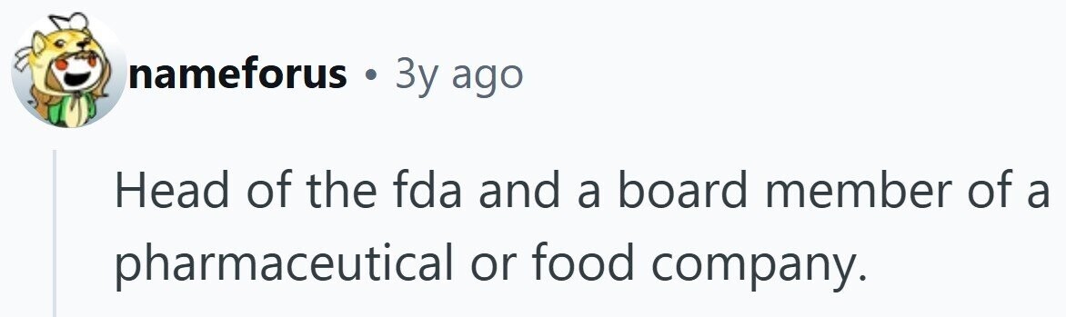 nameforus . Зу ago Head of the fda and a board member of a pharmaceutical or food company.