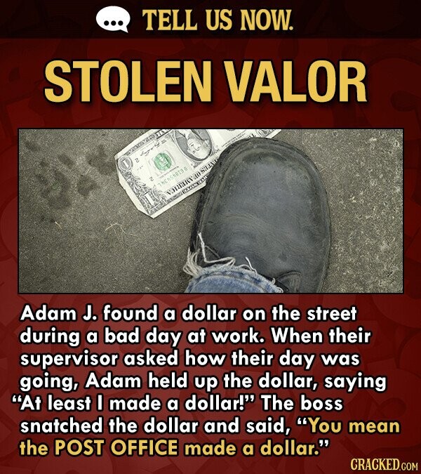 TELL US NOW. STOLEN VALOR LRIVAO Adam J. found a dollar on the street during a bad day at work. When their supervisor asked how their day was going, A