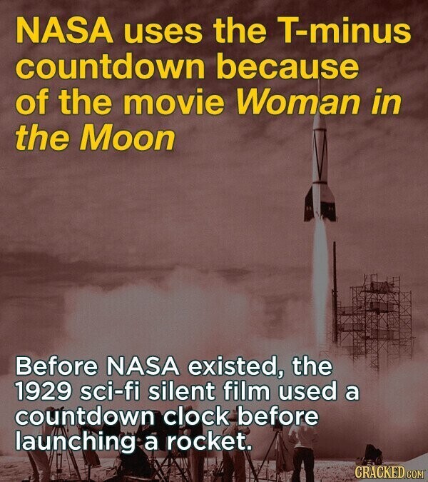 NASA uses the T-minus countdown because of the movie Woman in the Moon Before NASA existed, the 1929 sci-fi silent film used a countdown clock before launching a rocket. CRACKED.COM