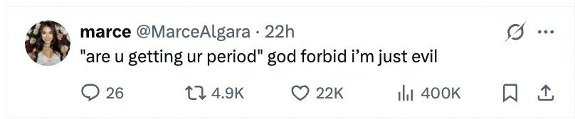 marce @MarceAlgara 22h are u getting ur period god forbid i'm just evil 26 4.9K 22K 400K