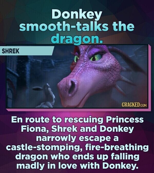 Donkey smooth-talks the dragon. SHREK CRACKED.COM En route to rescuing Princess Fiona, Shrek and Donkey narrowly escape a castle-stomping, fire-breathing dragon who ends up falling madly in love with Donkey.