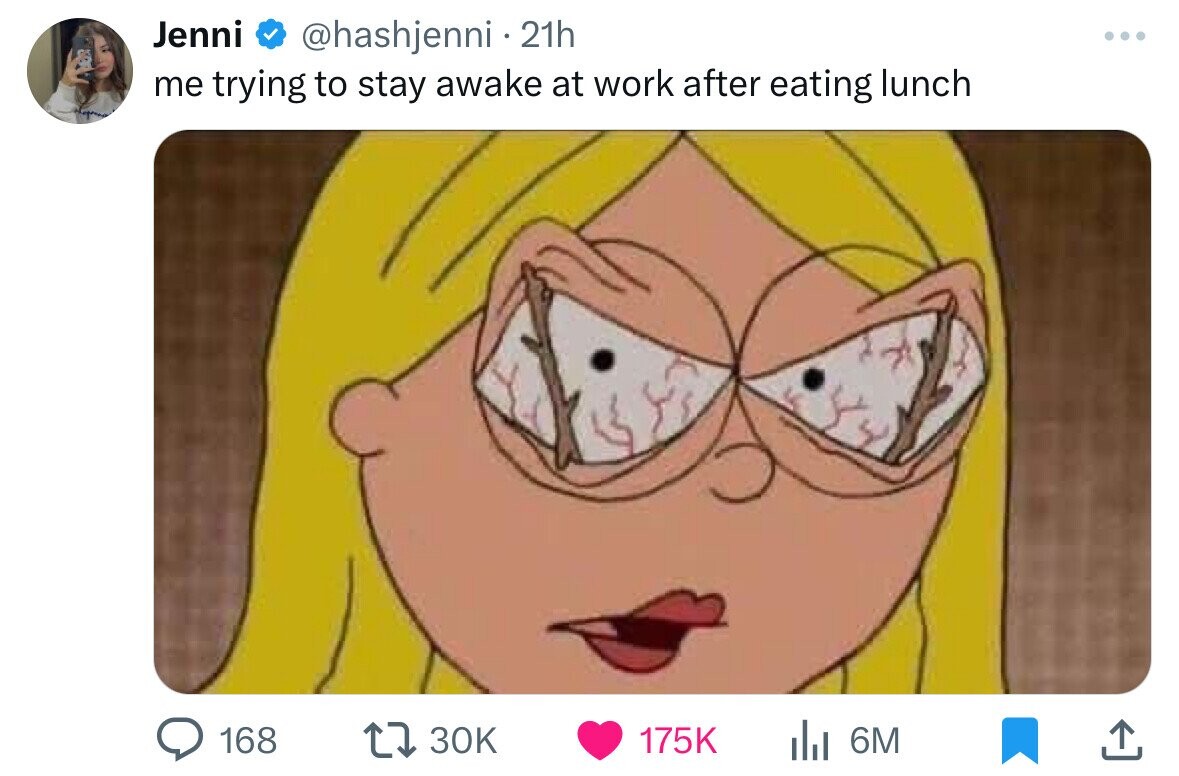 Jenni @hashjenni 21h ... me trying to stay awake at work after eating lunch 168 30K 175K del 6M