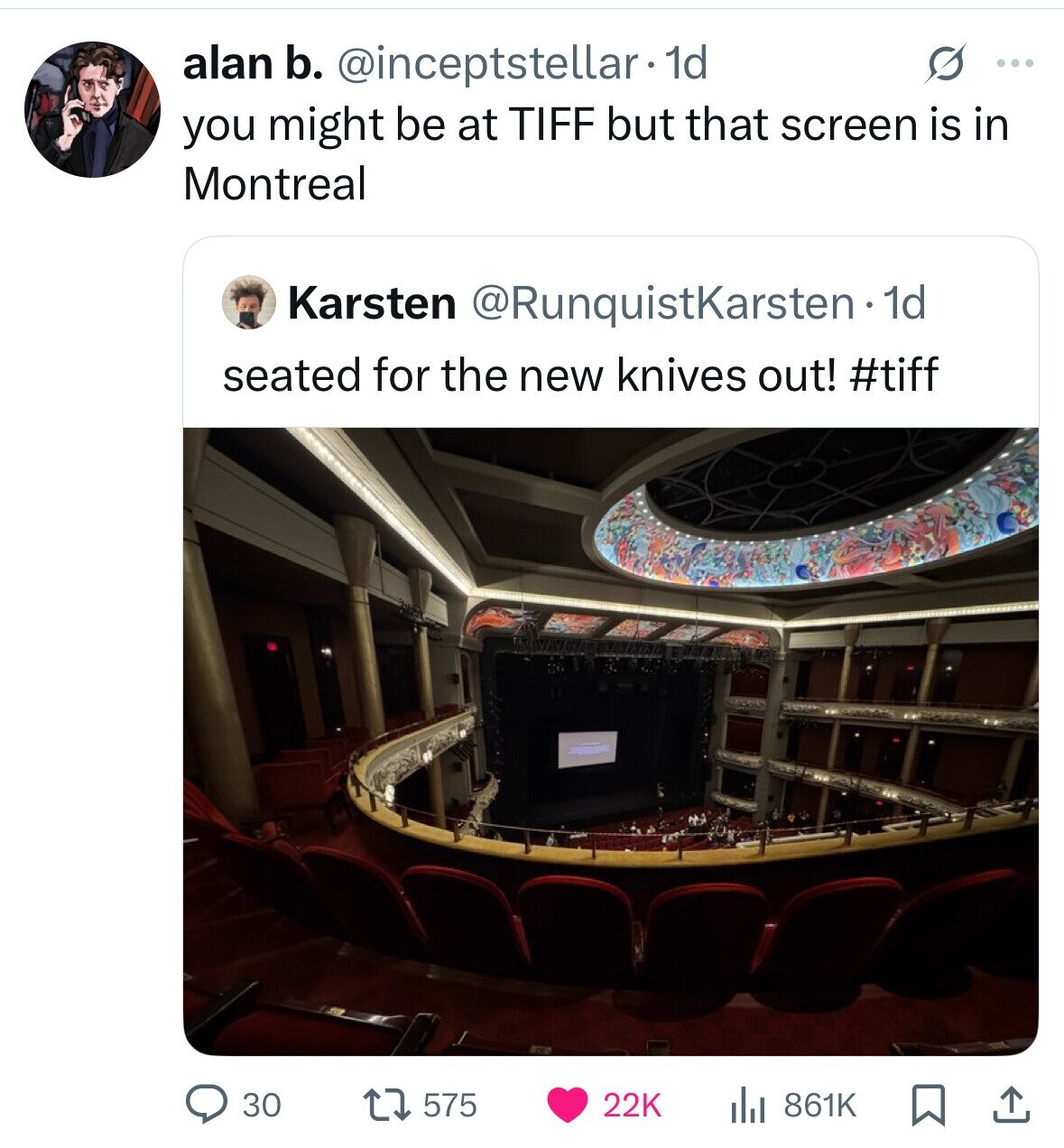 alan b. @inceptstellar 1d s ... you might be at TIFF but that screen is in Montreal Karsten @RunquistKarsten-1d seated for the new knives out! #tiff 30 575 22K 861K