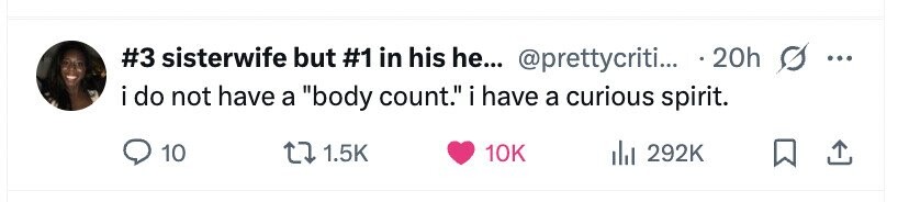 #3 sisterwife but #1 in his he... @prettycriti... . 20h ... i i do not have a body count. i have a curious spirit. 10 1.5K 10K del 292K