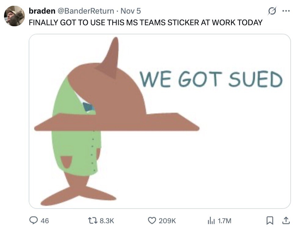 braden @BanderReturn Nov 5 S ... FINALLY GOT TO USE THIS MS TEAMS STICKER AT WORK TODAY WE GOT SUED 46 8.3K 209K del 1.7M 