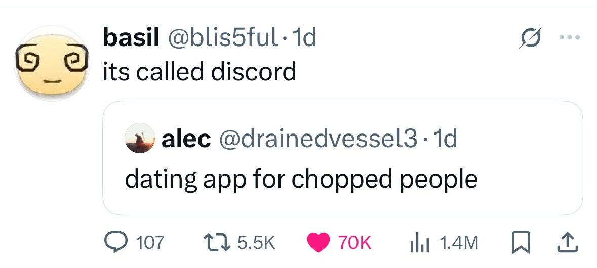 basil @blis5ful. 1d its called discord alec @drainedvessel3 1d dating app for chopped people 107 5.5K 70K dJ 1.4M