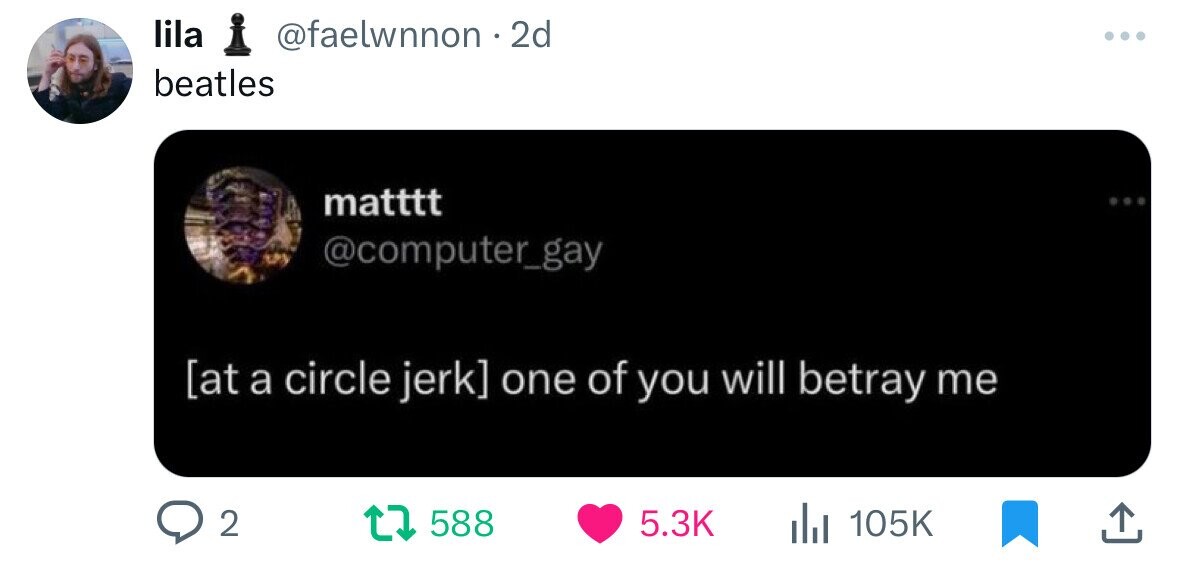 lila @faelwnnon 2d ... beatles matttt ... @computer_gay one of you will betray me 2 588 5.3K 105K