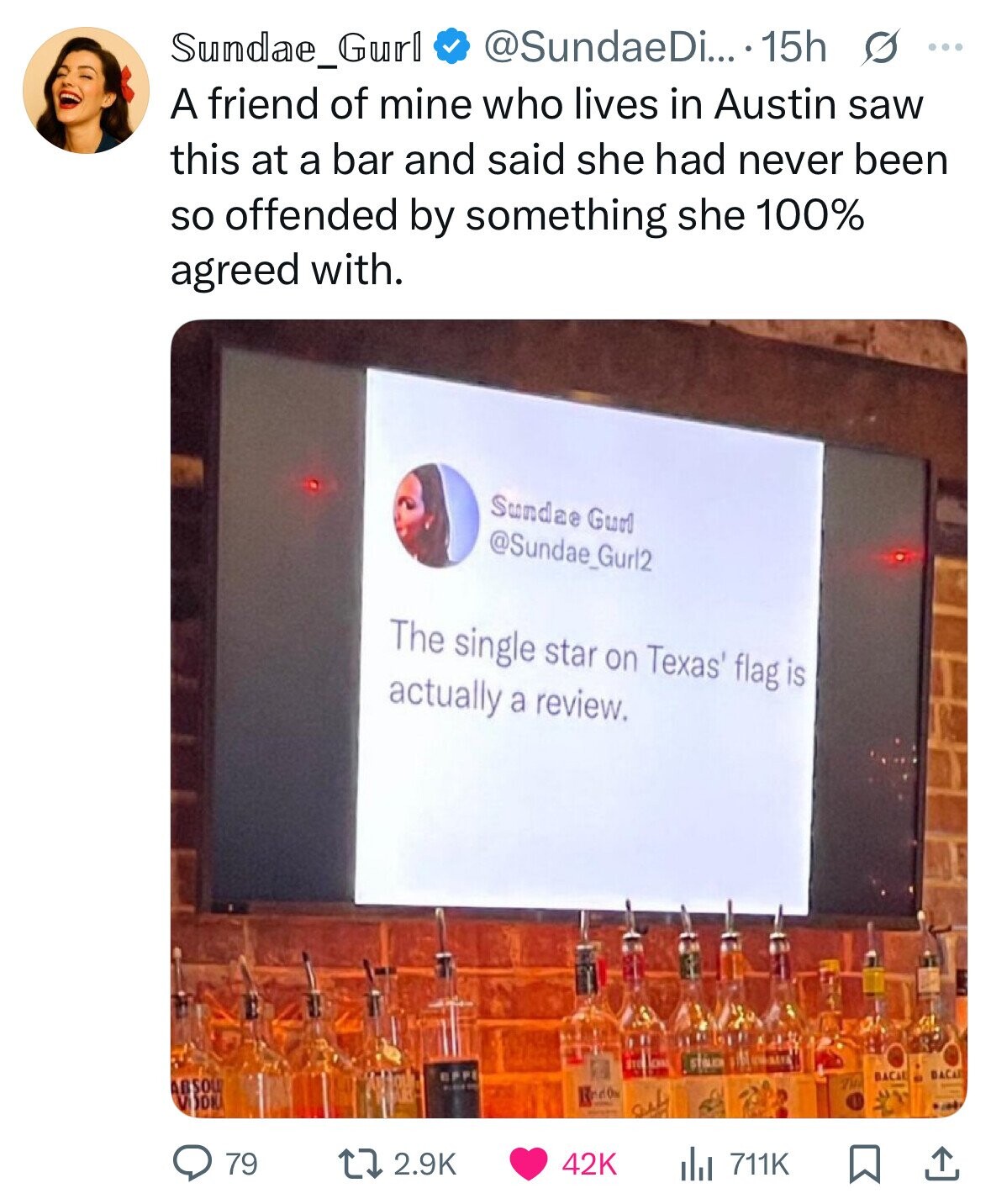 @SundaeDi... 15h s ... Sundae_Gurl A friend of mine who lives in Austin saw this at a bar and said she had never been so offended by something she 100% agreed with. Sundae Gun @Sundae_Gurl2 The single star on Texas' flag is actually a review. stain BACA BACAE THE ABSOL Rnd - V DK 2.9K 42K 711K 79