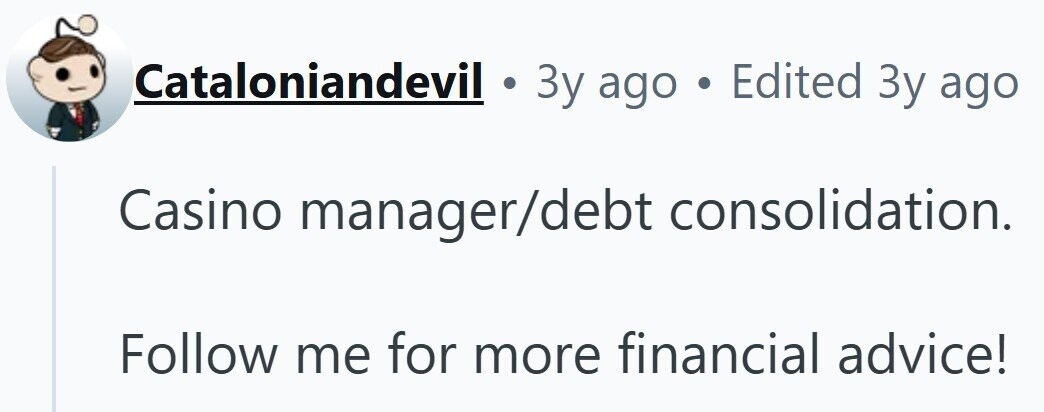 Cataloniandevil 3y ago . Edited Зу ago Casino manager/debt consolidation. Follow me for more financial advice!