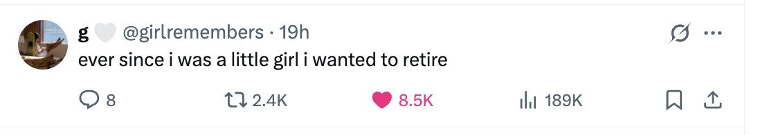 g @girlremembers 19h ... ever since i was a little girl i wanted to retire 8 2.4K 8.5K del 189K 