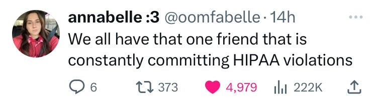 annabelle 3: @oomfabelle. 14h We all have that one friend that is constantly committing HIPAA violations 6 373 4,979 222K