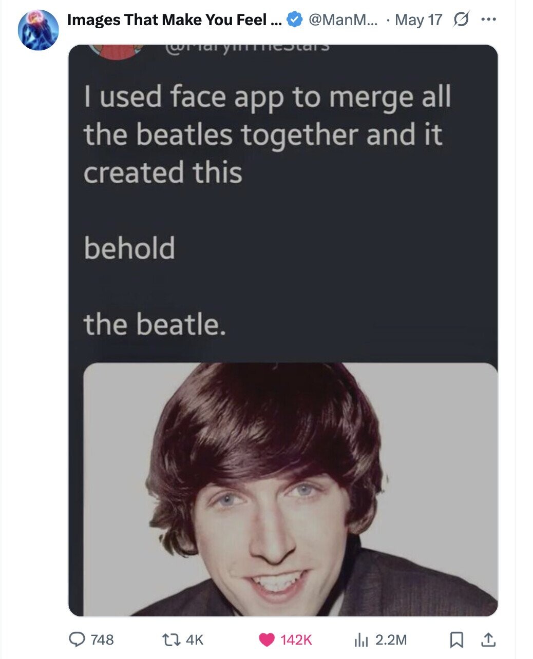 Images That Make You Feel... @ManM... May 17 G ... Cora y I used face app to merge all the beatles together and it created this behold the beatle. 748 4K 142K del 2.2M