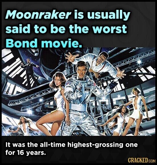 Moonraker is usually said to be the worst Bond movie. J.BONS COT It was the all-time highest-grossing one for 16 years. CRACKED.COM
