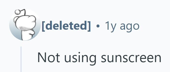. 1y ago Not using sunscreen