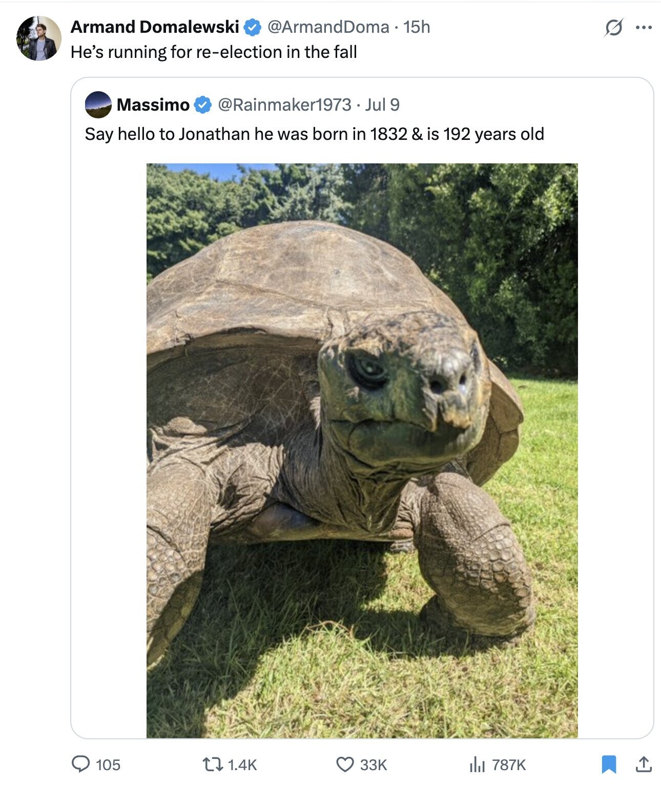 Armand Domalewski @ArmandDoma 15h ... He's running for re-election in the fall @Rainmaker1973 Jul 9 Massimo Say hello to Jonathan he was born in 1832 & is 192 years old 105 33K 1.4K 787K