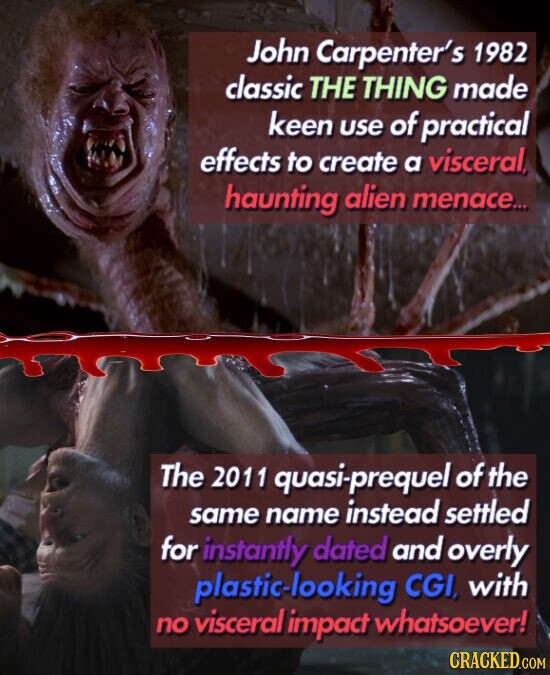 John Carpenter's 1982 classic THE THING made keen use of practical effects to create a visceral haunting alien menace... The 2011 quasi-prequel of the same name instead settled for instantly dated and overly plastic-looking CGI, with no visceral impact whatsoever! CRACKED.COM
