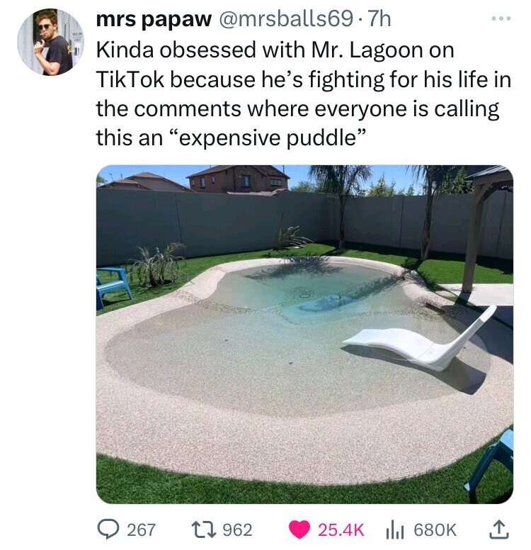 mrs papaw @mrsballs69.7h em - Kinda obsessed with Mr. Lagoon on TikTok because he's fighting for his life in the comments where everyone is calling this an expensive puddle 267 962 25.4K 680K