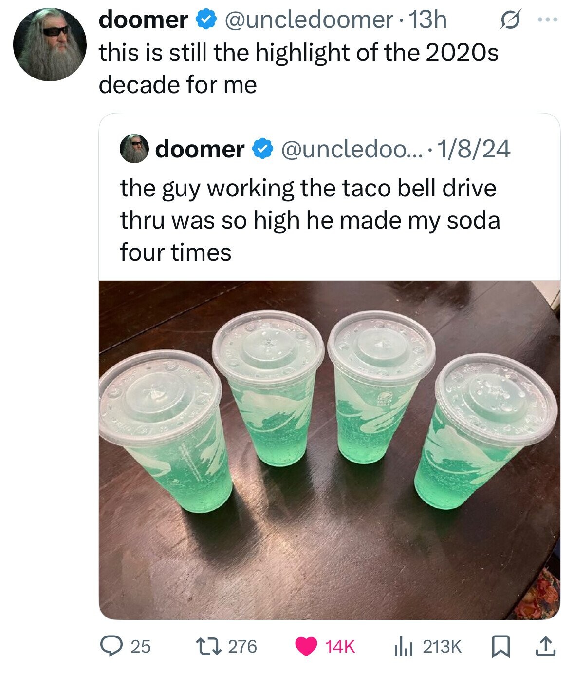 doomer @uncledoomer.13h S ... this is still the highlight of the 2020s decade for me doomer @uncledoo... 1/8/24 the guy working the taco bell drive thru was so high he made my soda four times 1992 any 25 276 14K 213K 