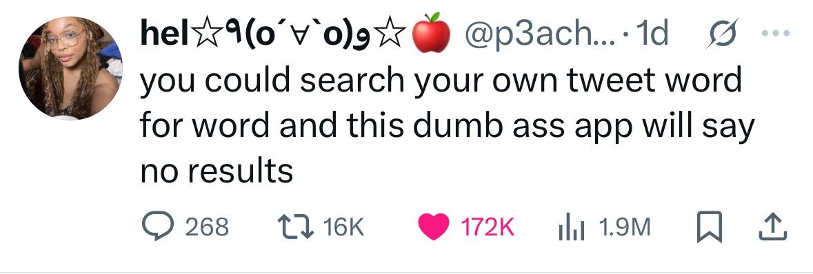hel @p3ach... . 1d s ... you could search your own tweet word for word and this dumb ass app will say no results 268 172K 16K dJ 1.9M