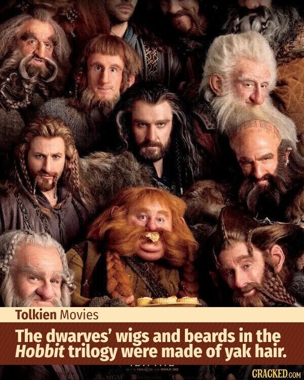 Tolkien Movies The dwarves' wigs and beards in the Hobbit trilogy were made of yak hair. ALL IMAX DO CRACKED.COM MGM