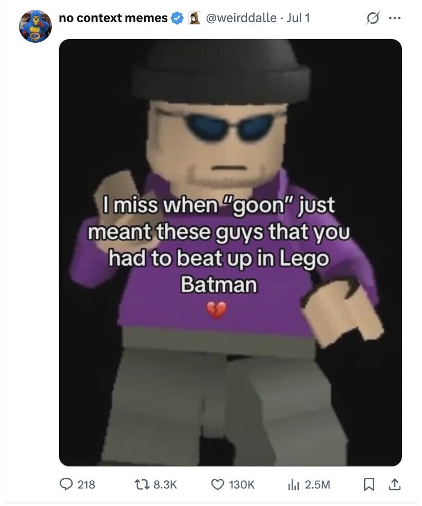 no context memes @weirddalle . Jul1 s ... I miss when goon just meant these guys that you had to beat up in Lego Batman 218 8.3K 130K del 2.5M