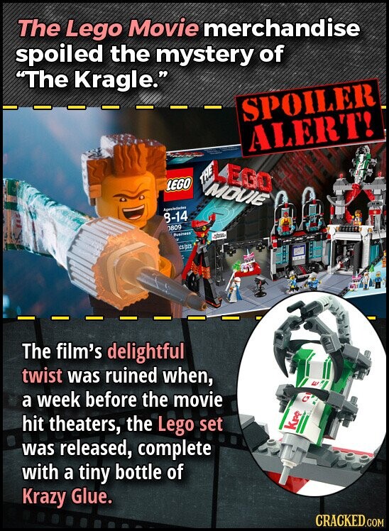 The Lego Movie merchandise spoiled the mystery of The Kragle. SPOILER ALERT! LEGO LEGO THE MOVIE Agenhadades 8-14 0809 Business - cs/pzs The film's delightful twist was ruined when, E a week before the movie 10 hit theaters, the Lego set Kpo was released, complete with a tiny bottle of Krazy Glue. CRACKED.COM