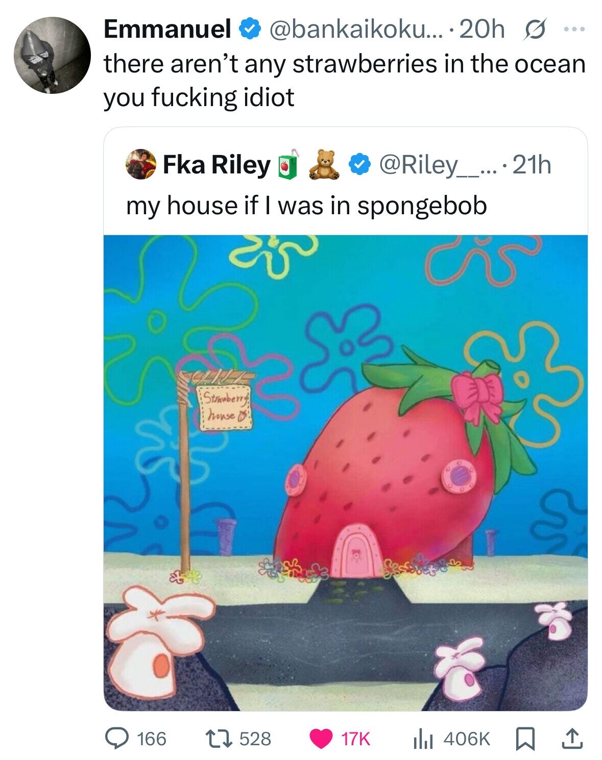 Emmanuel @bankaikoku... 20h s ... there aren't any strawberries in the ocean you fucking idiot Fka Riley @Riley_....21h my house if I was in spongebob Strawberry house 166 528 17K 406K