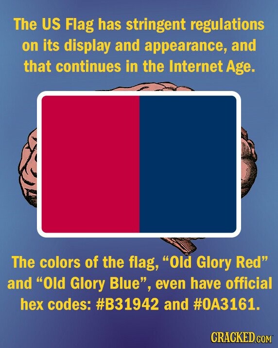 The US Flag has stringent regulations on its display and appearance, and that continues in the Internet Age. The colors of the flag, Old Glory Red and Old Glory Blue, even have official hex codes: #B31942 and #0A3161. CRACKED.COM