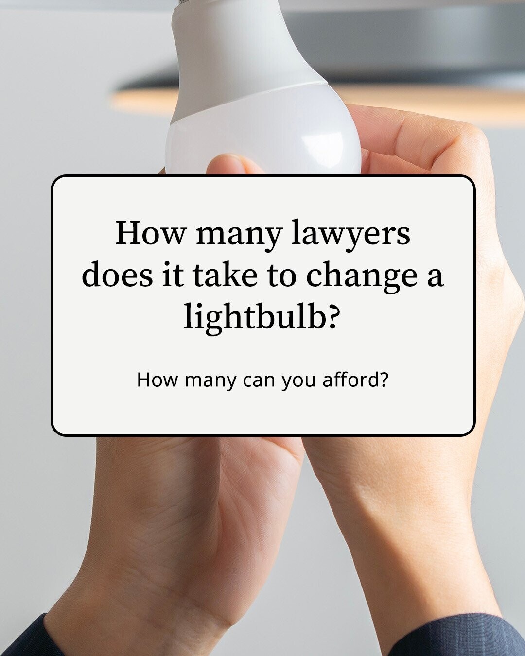 How many lawyers does it take to change a lightbulb? How many can you afford?