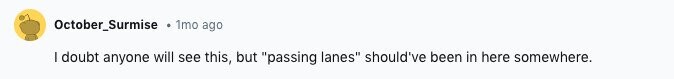 October_Surmise 1mo ago I doubt anyone will see this, but passing lanes should've been in here somewhere.