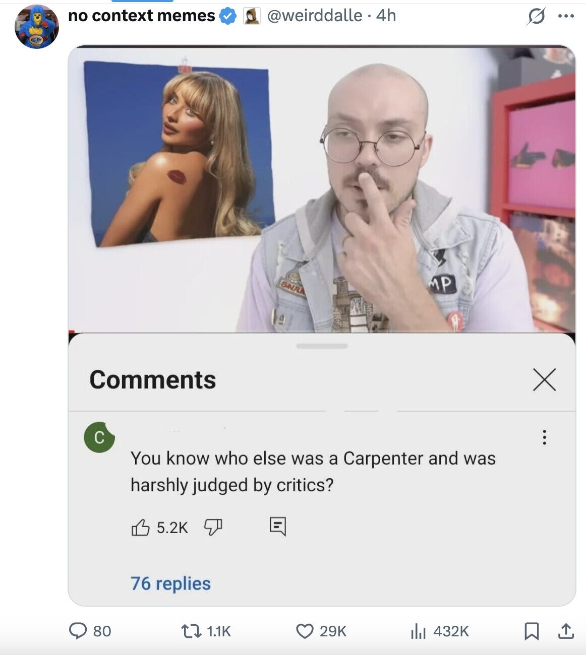 no context memes @weirddalle 4h s ... SNA MP Comments X с ... You know who else was a Carpenter and was harshly judged by critics? 5.2K 76 replies 80 1.1K 29K 432K