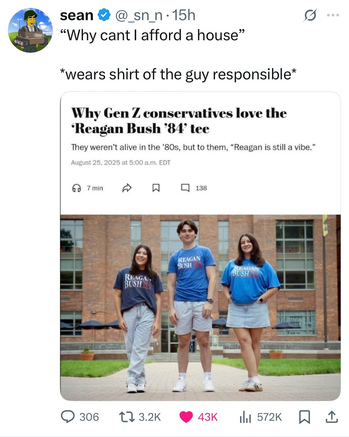 @_sn_n 15h S sean ... Why cant I afford a house *wears shirt of the guy responsible* Why Gen Z conservatives love the 'Reagan Bush '84' tee They weren't alive in the '80s, but to them, Reagan is still a vibe. August 25, 2025 at 5:00 a.m. EDT 7 min 138 REAGAN BUSH REAGAN BUSH REAGA BUSH 8 306 3.2K 43K 572K