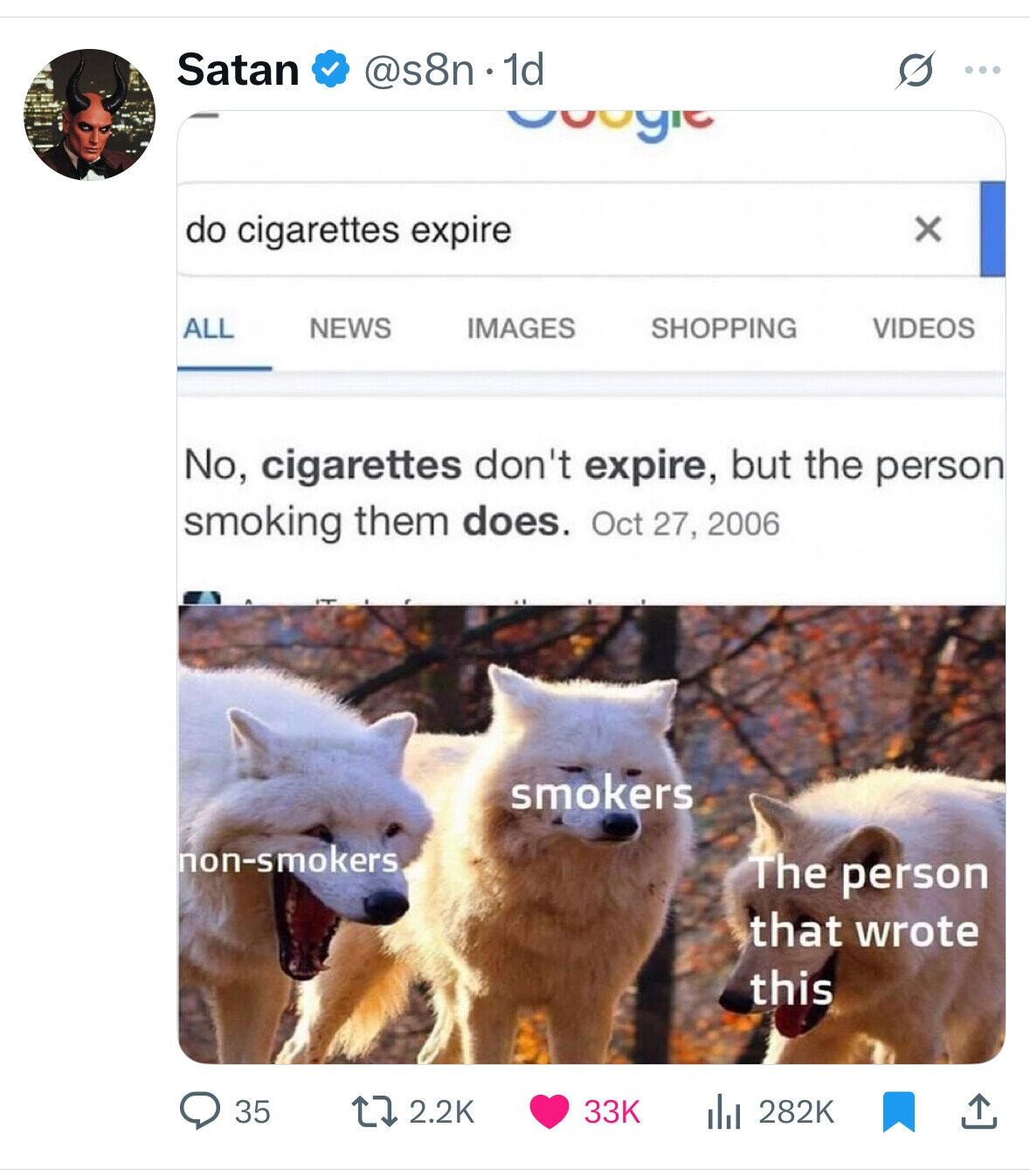 Satan @s8n.1d G ... Google do cigarettes expire x ALL NEWS IMAGES SHOPPING VIDEOS No, cigarettes don't expire, but the person smoking them does. Oct 27, 2006 smokers non-smokers The person that wrote this 35 2.2K 33K 282K