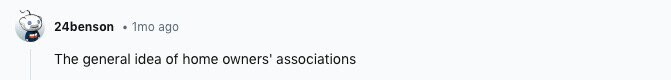 24benson 1mo ago The general idea of home owners' associations