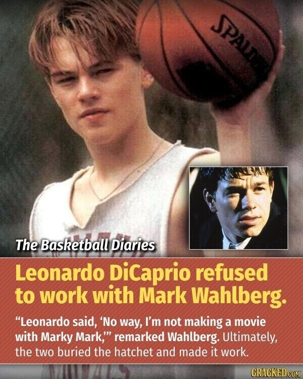 SPALD The Basketball Diaries Leonardo DiCaprio refused to work with Mark Wahlberg. Leonardo said, 'No way, I'm not making a movie with Marky Mark,'''' remarked Wahlberg. Ultimately, the two buried the hatchet and made it work. CRACKED.COM