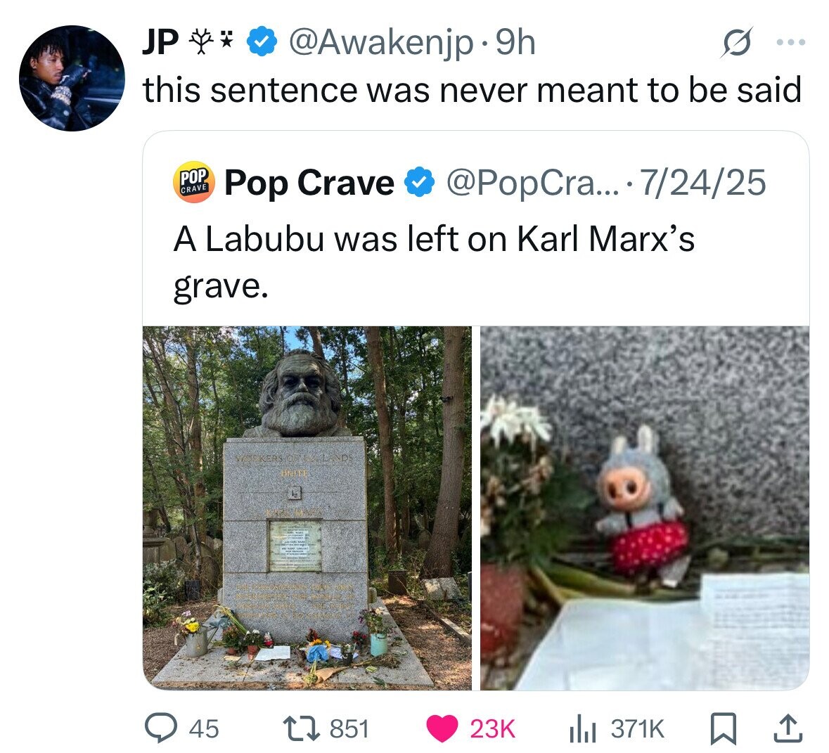JP @Awakenjp . 9h ... this sentence was never meant to be said POP CRAVE @PopCra... 7/24/25 Pop Crave A Labubu was left on Karl Marx's grave. WAEKERS ND UNETT 851 371K 45 23K