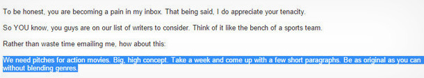 To be honest. you are becoming a pain in my inbox That being said. I do appreciate your tenacity. So YOU know you guys are on our list of writers to c