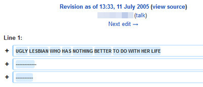 Revision as of 13:33. 11 July 2005 (view source) (talk) Next edit Line 1: UGLY LESBLAN WHO HAS NOTHING BETTER TO DO WITH HER LIFE